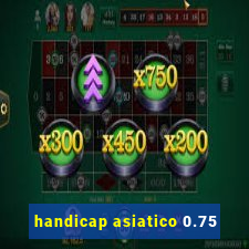 handicap asiatico 0.75
